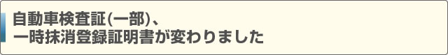 自動車検査証（一部）、一時抹消登録証明書が変わりました