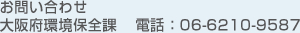 大阪府環境保全課 お問い合わせ 電話：06-6210-9587