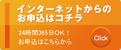 インターネットからのお申込はコチラ 24時間365日OK！