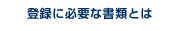 登録に必要な書類とは